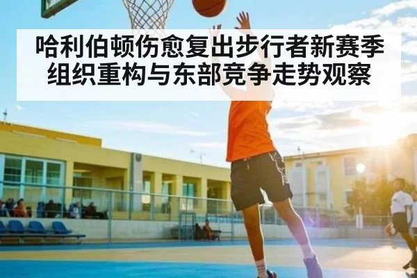 哈利伯顿伤愈复出步行者新赛季组织重构与东部竞争走势观察